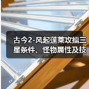 古今2-风起蓬莱攻擂三星条件、怪物属性及技能一览表（11月3日-11月9日）（图4）