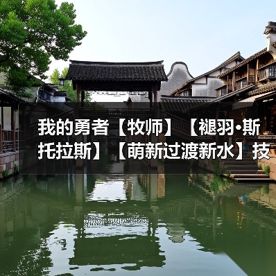 我的勇者【牧师】【褪羽·斯托拉斯】【萌新过渡新水】技能篇攻略20250503（图3）