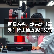 明日方舟：终末地【三测】终末地攻略汇总导航（图3）