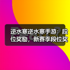 逆水寒逆水寒手游：段位奖励，新赛季段位奖励重置，每周升级攻略。（图2）