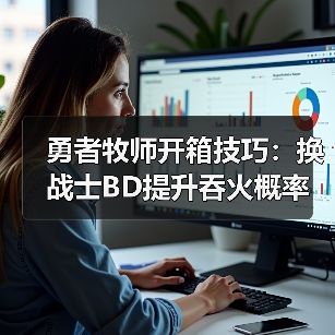 勇者牧师开箱技巧：换战士BD提升吞火概率（图1）