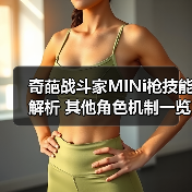 奇葩战斗家MINi枪技能解析 其他角色机制一览（图3）