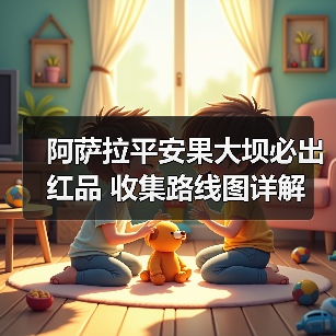 阿萨拉平安果大坝必出红品 收集路线图详解（图4）