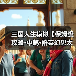 三国人生模拟【保姆级攻略·中篇·群英幻想太守】从入门到入土2025.08版（图1）