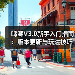 鸣潮V3.0新手入门指南：版本更新与玩法技巧全解析（图1）