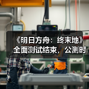 《明日方舟：终末地》全面测试结束，公测时间已定？（图3）