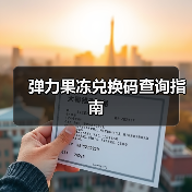 弹力果冻兑换码查询指南（图1）