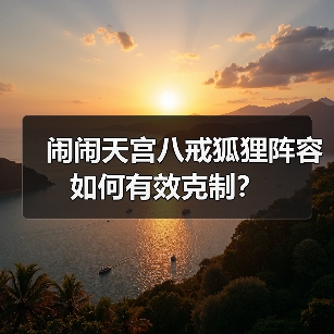 闹闹天宫八戒狐狸阵容如何有效克制？（图1）