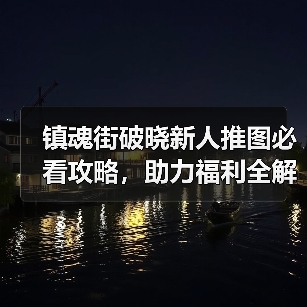 镇魂街破晓新人推图必看攻略，助力福利全解析（图1）