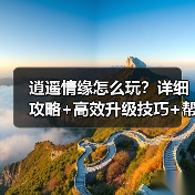 逍遥情缘怎么玩?详细攻略+高效升级技巧+帮派建设指南(图3) 逍遥情缘怎么玩?详细攻略+高效升级技巧+帮派建设指南(图3)