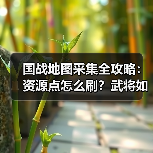 国战地图采集全攻略：资源点怎么刷？武将如