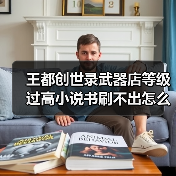 王都创世录武器店等级过高小说书刷不出怎么